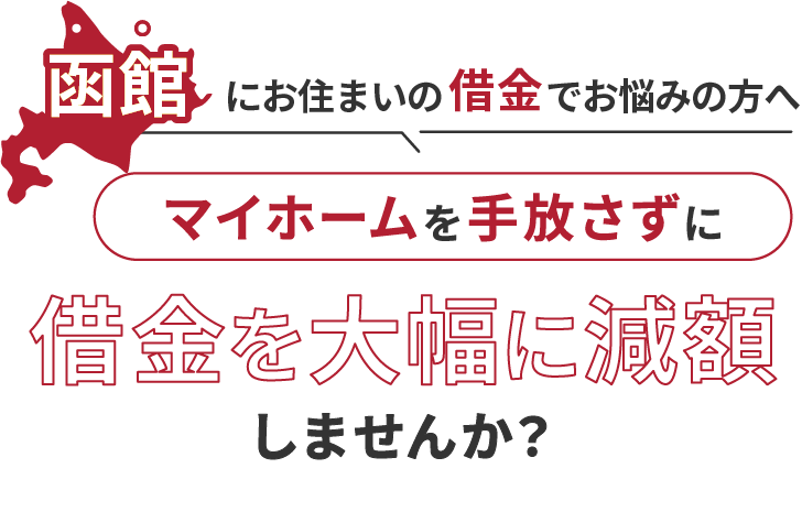 函館にお住いの借金でお悩みの方へマイホームを手放さずに借金を大幅に減額しませんか？